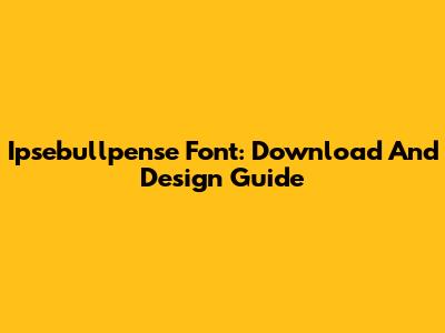 Ipsebullpense Font: Download And Design Guide