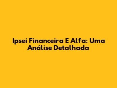 Ipsei Financeira E Alfa: Uma Análise Detalhada