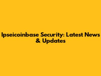 Ipseicoinbase Security: Latest News & Updates