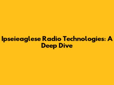 Ipseieaglese Radio Technologies: A Deep Dive