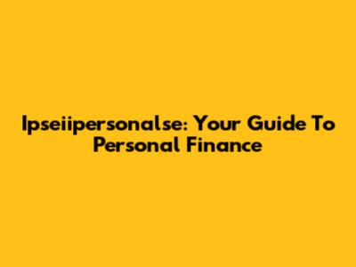 Ipseiipersonalse: Your Guide To Personal Finance