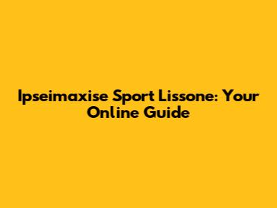 Ipseimaxise Sport Lissone: Your Online Guide