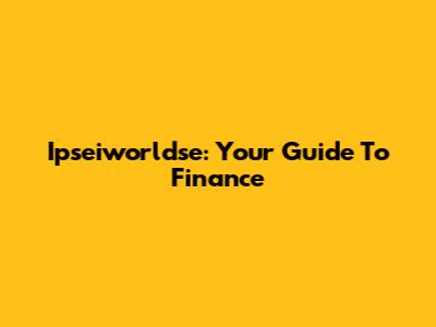 Ipseiworldse: Your Guide To Finance