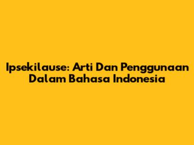 Ipsekilause: Arti Dan Penggunaan Dalam Bahasa Indonesia