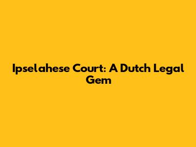 Ipselahese Court: A Dutch Legal Gem