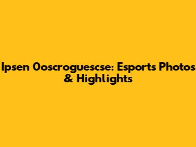 Ipsen 0oscroguescse: Esports Photos & Highlights