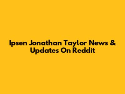 Ipsen Jonathan Taylor News & Updates On Reddit