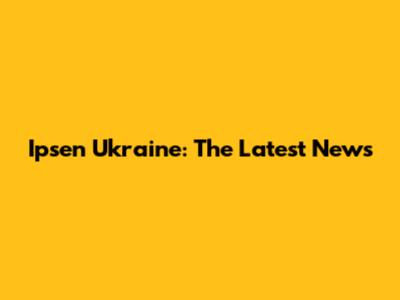 Ipsen Ukraine: The Latest News