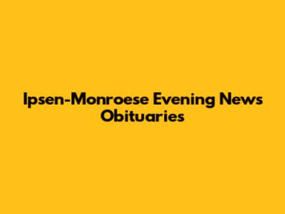 Ipsen-Monroese Evening News Obituaries