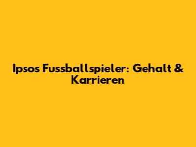 Ipsos Fussballspieler: Gehalt & Karrieren