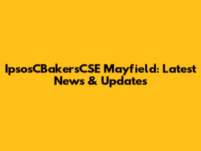IpsosCBakersCSE Mayfield: Latest News & Updates