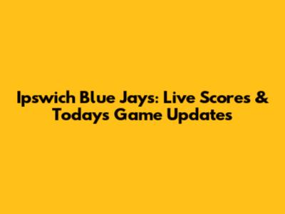Ipswich Blue Jays: Live Scores & Today's Game Updates