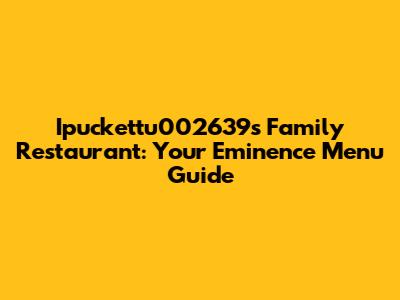 Ipuckettu002639's Family Restaurant: Your Eminence Menu Guide