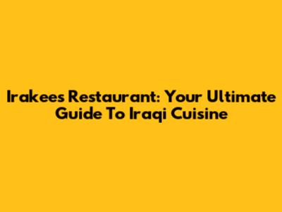 Irakees Restaurant: Your Ultimate Guide To Iraqi Cuisine
