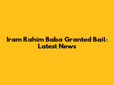 Iram Rahim Baba Granted Bail: Latest News