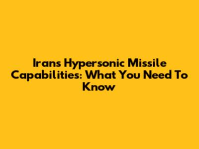 Iran's Hypersonic Missile Capabilities: What You Need To Know