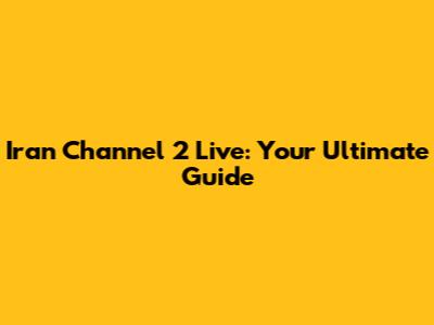Iran Channel 2 Live: Your Ultimate Guide