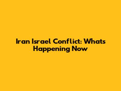 Iran Israel Conflict: What's Happening Now