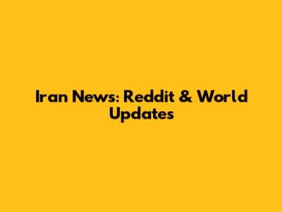 Iran News: Reddit & World Updates