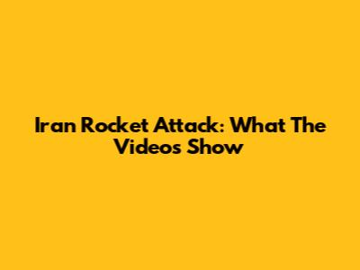 Iran Rocket Attack: What The Videos Show