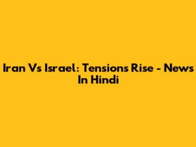 Iran Vs Israel: Tensions Rise - News In Hindi