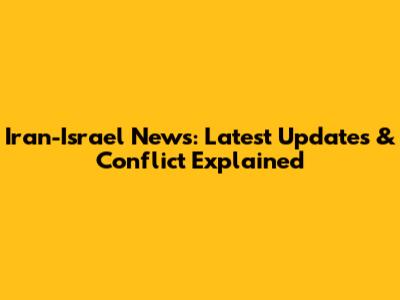 Iran-Israel News: Latest Updates & Conflict Explained