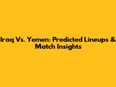 Iraq Vs. Yemen: Predicted Lineups & Match Insights
