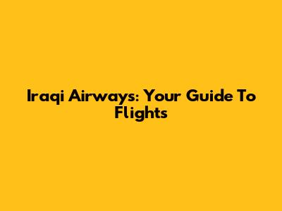Iraqi Airways: Your Guide To Flights