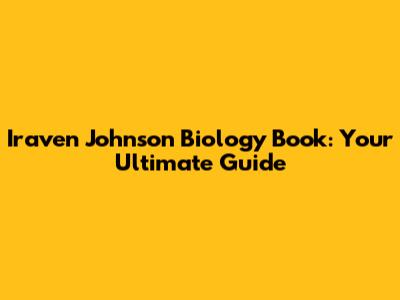 Iraven Johnson Biology Book: Your Ultimate Guide