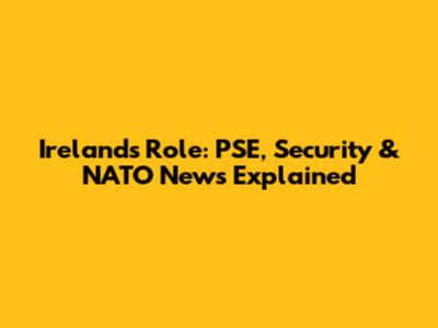 Ireland's Role: PSE, Security & NATO News Explained