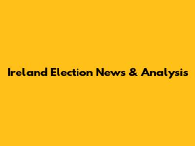 Ireland Election News & Analysis