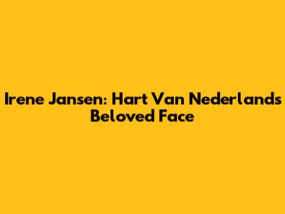 Irene Jansen: Hart Van Nederland's Beloved Face