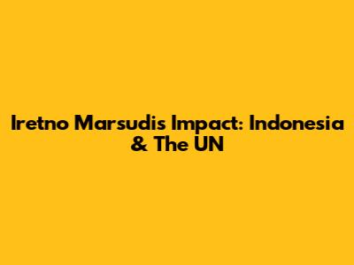 Iretno Marsudi's Impact: Indonesia & The UN