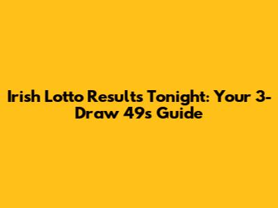 Irish Lotto Results Tonight: Your 3-Draw 49s Guide