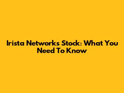 Irista Networks Stock: What You Need To Know