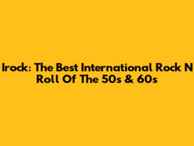 Irock: The Best International Rock N' Roll Of The 50s & 60s