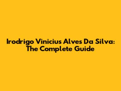 Irodrigo Vinicius Alves Da Silva: The Complete Guide