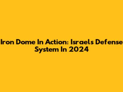 Iron Dome In Action: Israel's Defense System In 2024