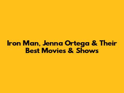 Iron Man, Jenna Ortega & Their Best Movies & Shows