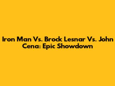 Iron Man Vs. Brock Lesnar Vs. John Cena: Epic Showdown