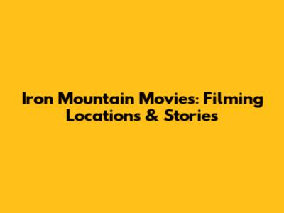 Iron Mountain Movies: Filming Locations & Stories