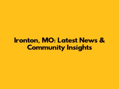 Ironton, MO: Latest News & Community Insights