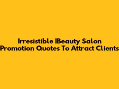 Irresistible IBeauty Salon Promotion Quotes To Attract Clients