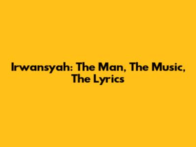 Irwansyah: The Man, The Music, The Lyrics