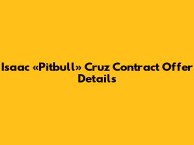 Isaac «Pitbull» Cruz Contract Offer Details