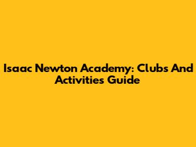 Isaac Newton Academy: Clubs And Activities Guide