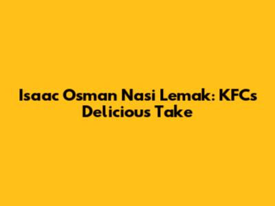 Isaac Osman Nasi Lemak: KFC's Delicious Take