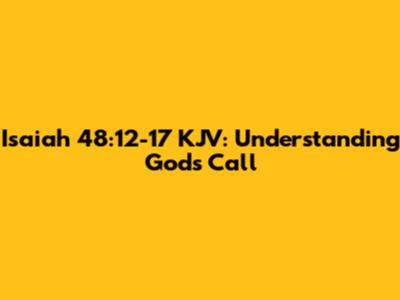 Isaiah 48:12-17 KJV: Understanding God's Call