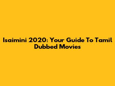 Isaimini 2020: Your Guide To Tamil Dubbed Movies