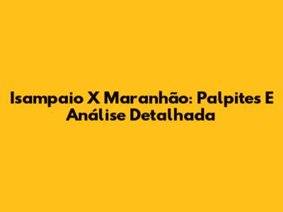 Isampaio X Maranhão: Palpites E Análise Detalhada